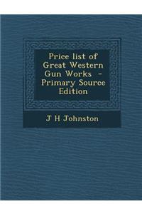 Price List of Great Western Gun Works - Primary Source Edition