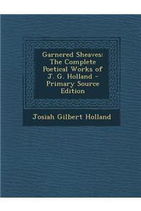 Garnered Sheaves: The Complete Poetical Works of J. G. Holland