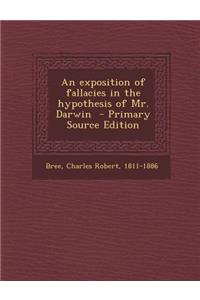 An Exposition of Fallacies in the Hypothesis of Mr. Darwin