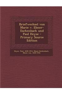 Briefwechsel Von Marie V. Ebner-Eschenbach Und Paul Heyse