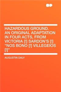 Hazardous Ground. an Original Adaptation in Four Acts, from Victoria [!] Sardon's [!] 