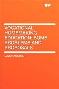 Vocational Homemaking Education: Some Problems and Proposals