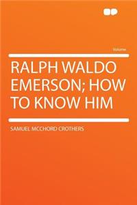 Ralph Waldo Emerson; How to Know Him