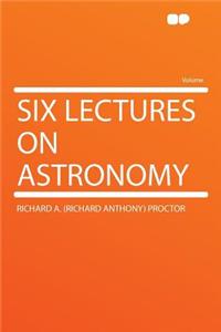 Six Lectures on Astronomy
