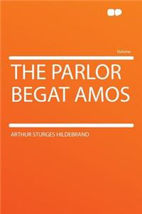 The Parlor Begat Amos