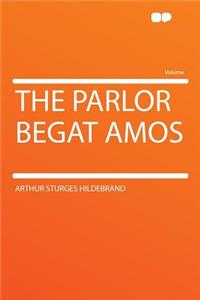 The Parlor Begat Amos