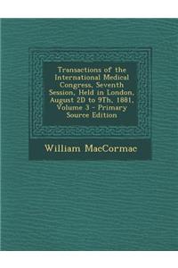 Transactions of the International Medical Congress, Seventh Session, Held in London, August 2D to 9th, 1881, Volume 3