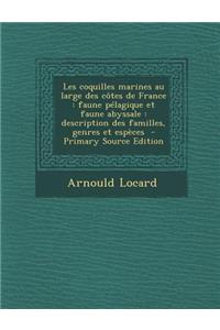 Les Coquilles Marines Au Large Des Cotes de France: Faune Pelagique Et Faune Abyssale: Description Des Familles, Genres Et Especes