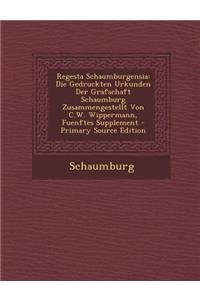 Regesta Schaumburgensia: Die Gedruckten Urkunden Der Grafschaft Schaumburg Zusammengestellt Von C.W. Wippermann, Fuenftes Supplement