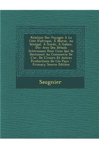 Relation Des Voyages a la Cote D'Afrique, a Maroc, Au Senegal, a Goree, a Galam, Etc: Avec Des Details Interessans Pour Ceux Qui Se Destinent Au Commerce de L'Or, de L'Ivoire Et Autres Productions de Ces Pays