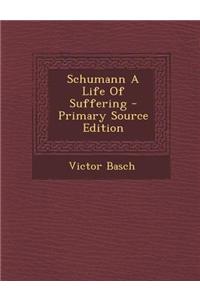 Schumann a Life of Suffering - Primary Source Edition