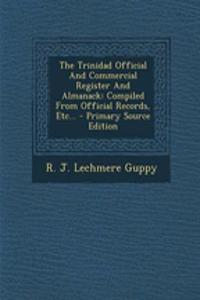 The Trinidad Official and Commercial Register and Almanack: Compiled from Official Records, Etc... - Primary Source Edition