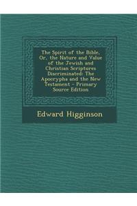 The Spirit of the Bible, Or, the Nature and Value of the Jewish and Christian Scriptures Discriminated: The Apocrypha and the New Testament