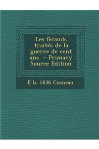 Les Grands Traites de La Guerre de Cent ANS - Primary Source Edition