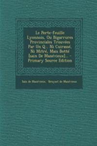 Le Porte-feuille Lyonnois, Ou Bigarrures Provinciales Trouvées Par Un Q... Ni Cuirassé, Ni Mitré, Mais Botté [sain De Manévieux]...