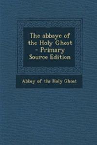 The Abbaye of the Holy Ghost - Primary Source Edition
