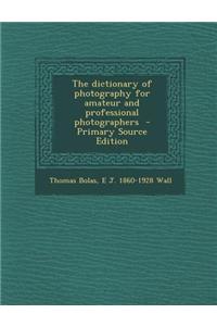 The Dictionary of Photography for Amateur and Professional Photographers