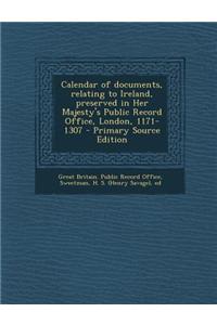 Calendar of Documents, Relating to Ireland, Preserved in Her Majesty's Public Record Office, London, 1171-1307 - Primary Source Edition