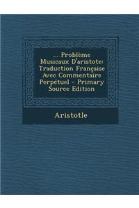 ... Probleme Musicaux D'Aristote: Traduction Francaise Avec Commentaire Perpetuel - Primary Source Edition