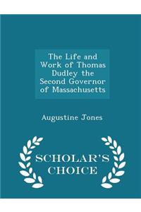 The Life and Work of Thomas Dudley the Second Governor of Massachusetts - Scholar's Choice Edition