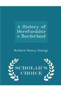 A History of Herefordshire Borderland - Scholar's Choice Edition