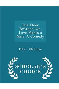 The Elder Brother; Or, Love Makes a Man: A Comedy - Scholar's Choice Edition