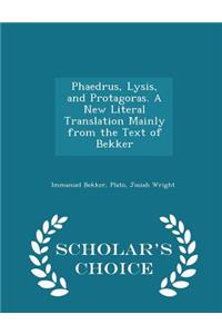 Phaedrus, Lysis, and Protagoras. a New Literal Translation Mainly from the Text of Bekker - Scholar's Choice Edition