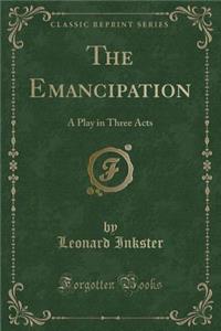 The Emancipation: A Play in Three Acts (Classic Reprint)