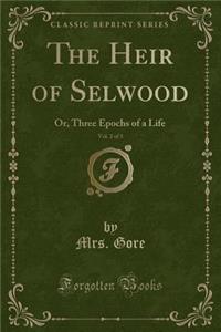 The Heir of Selwood, Vol. 2 of 3: Or, Three Epochs of a Life (Classic Reprint)