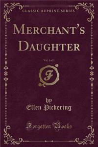 Merchant's Daughter, Vol. 1 of 3 (Classic Reprint)