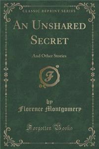 An Unshared Secret: And Other Stories (Classic Reprint)