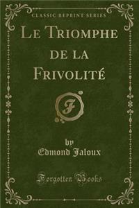 Le Triomphe de la Frivolité (Classic Reprint)