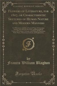 Flowers of Literature, for 1807, or Characteristic Sketches of Human Nature and Modern Manners: To Which Are Added, a General View of Literature During That Period; Portraits and Biographical Notices of Eminent, Literary, and Political Characters;