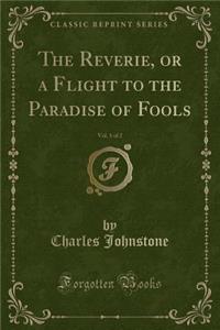 The Reverie, or a Flight to the Paradise of Fools, Vol. 1 of 2 (Classic Reprint)