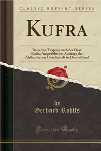 Kufra: Reise Von Tripolis Nach Der Oase Kufra; Ausgefï¿½hrt Im Auftrage Der Afrikanischen Gesellschaft in Deutschland (Classic Reprint): Reise Von Tripolis Nach Der Oase Kufra; Ausgefï¿½hrt Im Auftrage Der Afrikanischen Gesellschaft in Deutschland (Classic Reprint)