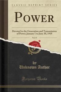 Power, Vol. 47: Devoted to the Generation and Transmission of Power; January 1 to June 30, 1918 (Classic Reprint)