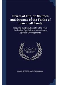 Rivers of Life, Or, Sources and Streams of the Faiths of Man in All Lands