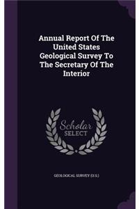 Annual Report of the United States Geological Survey to the Secretary of the Interior