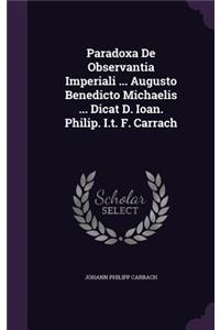 Paradoxa De Observantia Imperiali ... Augusto Benedicto Michaelis ... Dicat D. Ioan. Philip. I.t. F. Carrach