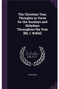 The Christian Year, Thoughts in Verse for the Sundays and Holydays Throughout the Year [By J. Keble]