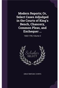 Modern Reports; Or, Select Cases Adjudged in the Courts of King's Bench, Chancery, Common Pleas, and Exchequer ...