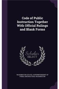 Code of Public Instruction Together with Official Rulings and Blank Forms