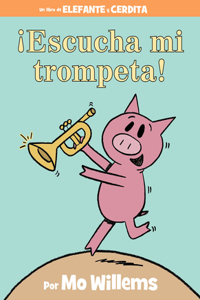 ¡Escucha Mi Trompeta!-An Elephant and Piggie Book, Spanish Edition