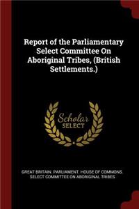 Report of the Parliamentary Select Committee On Aboriginal Tribes, (British Settlements.)