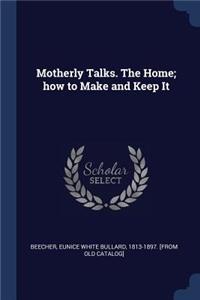 Motherly Talks. the Home; How to Make and Keep It