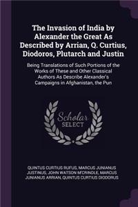 The Invasion of India by Alexander the Great As Described by Arrian, Q. Curtius, Diodoros, Plutarch and Justin