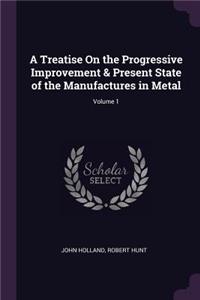 A Treatise On the Progressive Improvement & Present State of the Manufactures in Metal; Volume 1