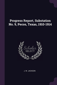 Progress Report, Substation No. 9, Pecos, Texas, 1910-1914