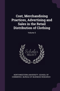 Cost, Merchandising Practices, Advertising and Sales in the Retail Distribution of Clothing; Volume 5