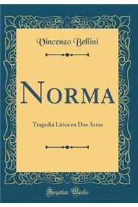 Norma: Tragedia Lirica En DOS Actos (Classic Reprint)